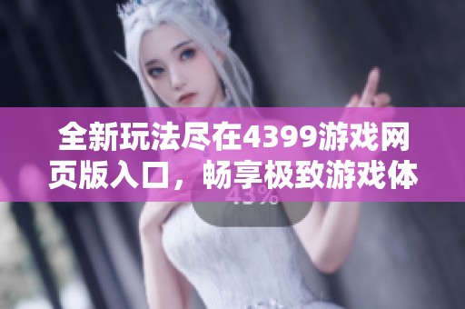全新玩法尽在4399游戏网页版入口，畅享极致游戏体验！