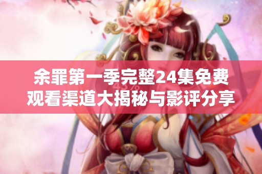 余罪第一季完整24集免费观看渠道大揭秘与影评分享