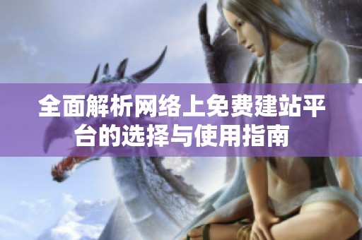 全面解析网络上免费建站平台的选择与使用指南