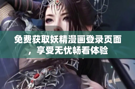 免费获取妖精漫画登录页面，享受无忧畅看体验