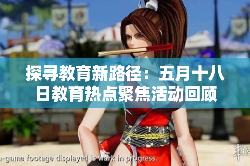探寻教育新路径：五月十八日教育热点聚焦活动回顾