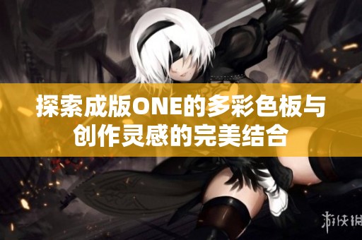 探索成版ONE的多彩色板与创作灵感的完美结合