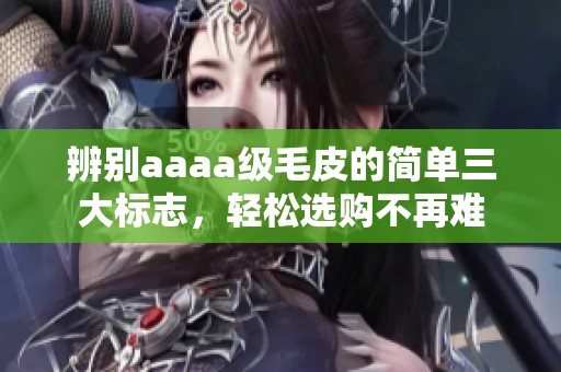 辨别aaaa级毛皮的简单三大标志，轻松选购不再难
