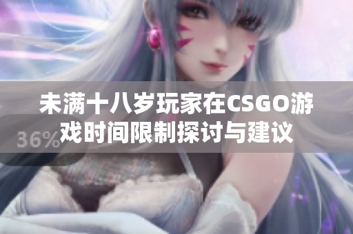 未满十八岁玩家在CSGO游戏时间限制探讨与建议