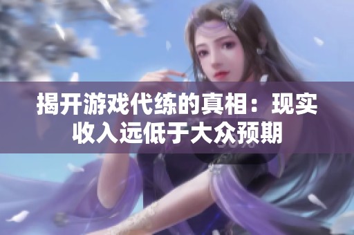 揭开游戏代练的真相：现实收入远低于大众预期