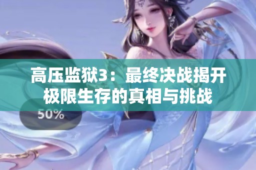 高压监狱3：最终决战揭开极限生存的真相与挑战