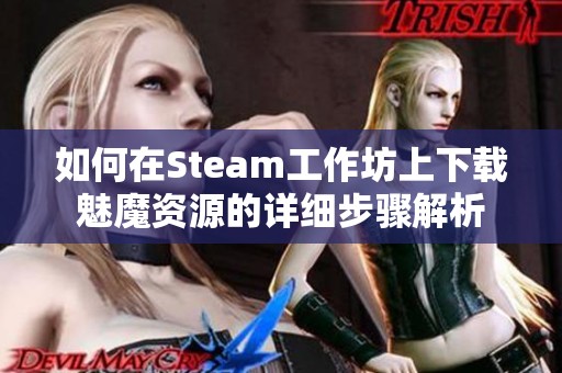 如何在Steam工作坊上下载魅魔资源的详细步骤解析