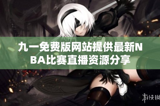 九一免费版网站提供最新NBA比赛直播资源分享