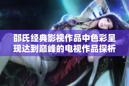 邵氏经典影视作品中色彩呈现达到巅峰的电视作品探析
