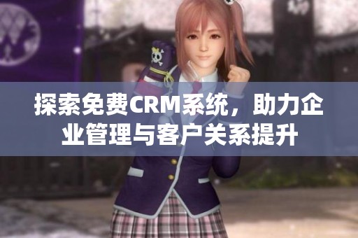 探索免费CRM系统，助力企业管理与客户关系提升
