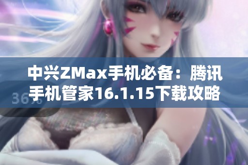 中兴ZMax手机必备：腾讯手机管家16.1.15下载攻略