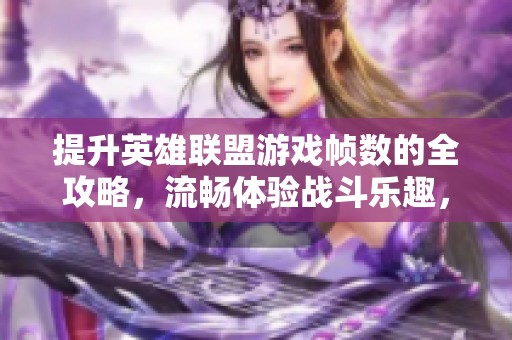 提升英雄联盟游戏帧数的全攻略，流畅体验战斗乐趣，快来了解！