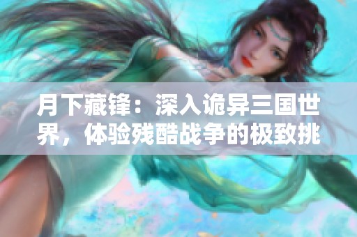 月下藏锋：深入诡异三国世界，体验残酷战争的极致挑战