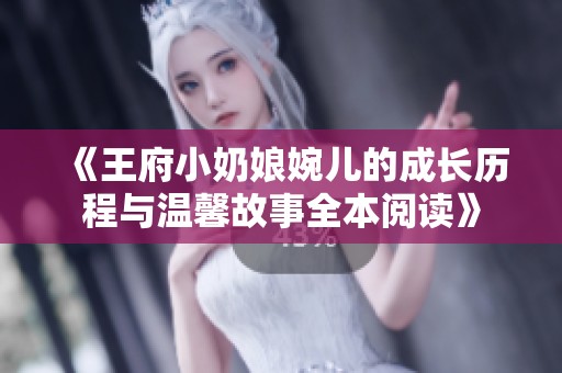 《王府小奶娘婉儿的成长历程与温馨故事全本阅读》