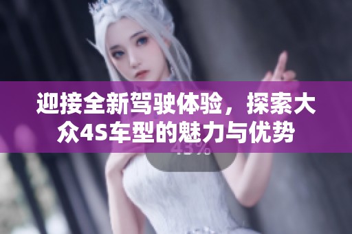 迎接全新驾驶体验，探索大众4S车型的魅力与优势
