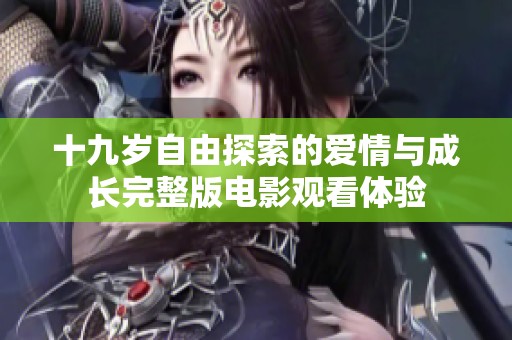 十九岁自由探索的爱情与成长完整版电影观看体验