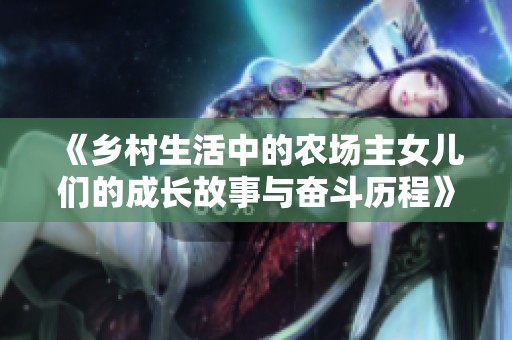 《乡村生活中的农场主女儿们的成长故事与奋斗历程》