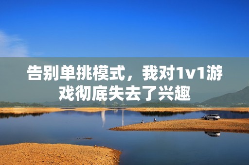 告别单挑模式，我对1v1游戏彻底失去了兴趣