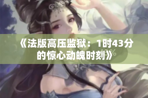 《法版高压监狱：1时43分的惊心动魄时刻》
