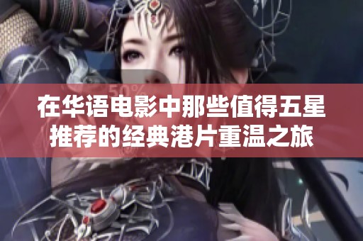 在华语电影中那些值得五星推荐的经典港片重温之旅