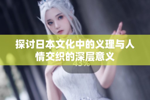 探讨日本文化中的义理与人情交织的深层意义