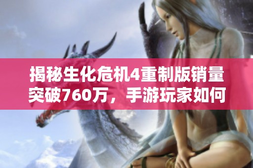 揭秘生化危机4重制版销量突破760万，手游玩家如何深度沉浸体验