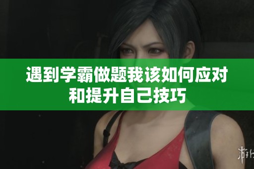 遇到学霸做题我该如何应对和提升自己技巧
