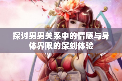 探讨男男关系中的情感与身体界限的深刻体验