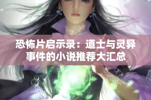 恐怖片启示录：道士与灵异事件的小说推荐大汇总