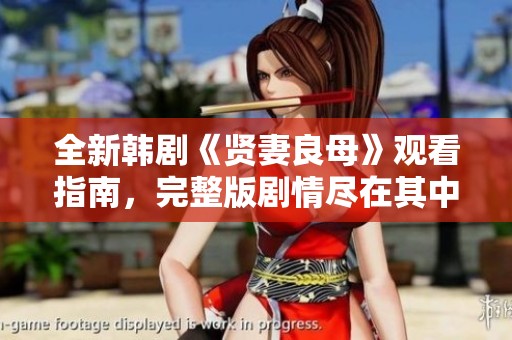 全新韩剧《贤妻良母》观看指南，完整版剧情尽在其中