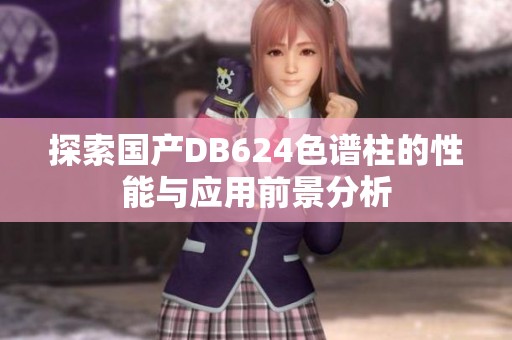 探索国产DB624色谱柱的性能与应用前景分析