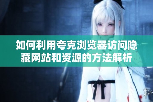 如何利用夸克浏览器访问隐藏网站和资源的方法解析