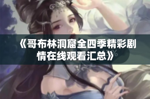 《哥布林洞窟全四季精彩剧情在线观看汇总》