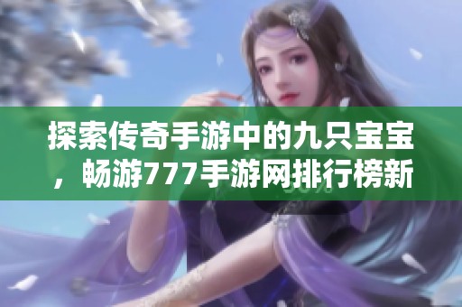 探索传奇手游中的九只宝宝，畅游777手游网排行榜新体验