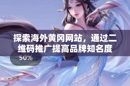 探索海外黄冈网站，通过二维码推广提高品牌知名度