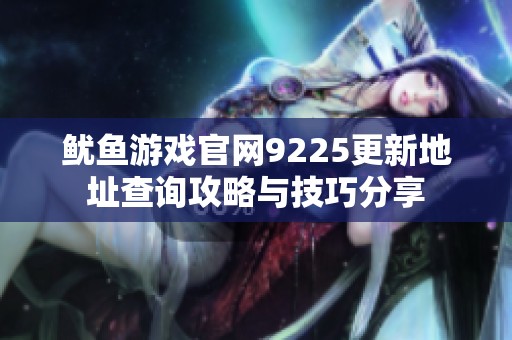 鱿鱼游戏官网9225更新地址查询攻略与技巧分享