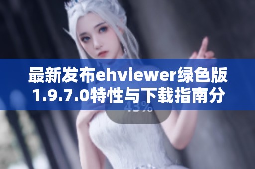 最新发布ehviewer绿色版1.9.7.0特性与下载指南分享