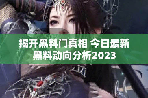 揭开黑料门真相 今日最新黑料动向分析2023
