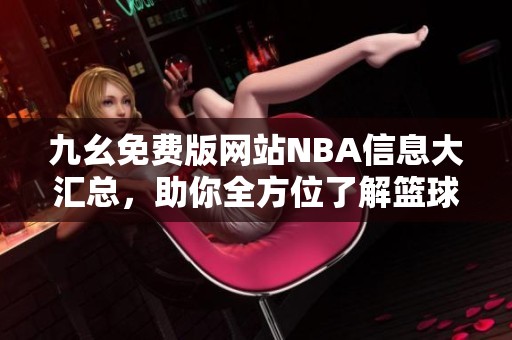 九幺免费版网站NBA信息大汇总，助你全方位了解篮球赛事动态