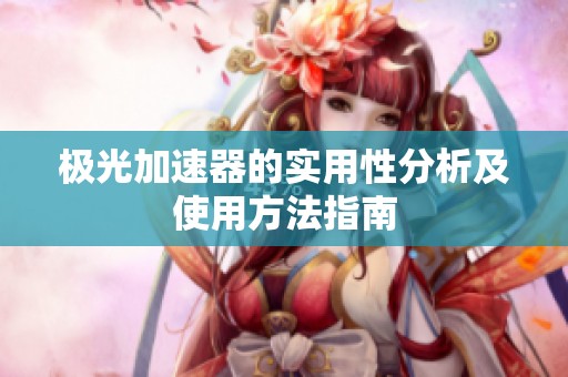 极光加速器的实用性分析及使用方法指南