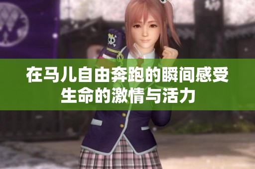 在马儿自由奔跑的瞬间感受生命的激情与活力