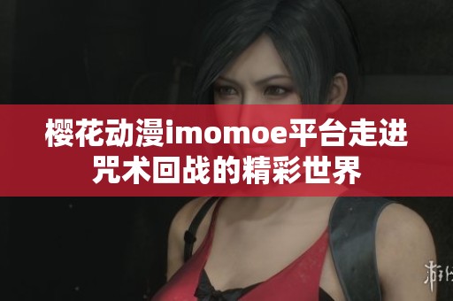 樱花动漫imomoe平台走进咒术回战的精彩世界