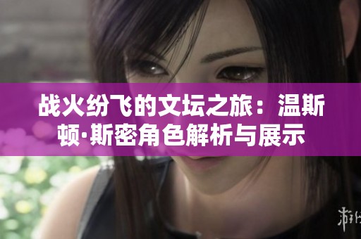 战火纷飞的文坛之旅：温斯顿·斯密角色解析与展示