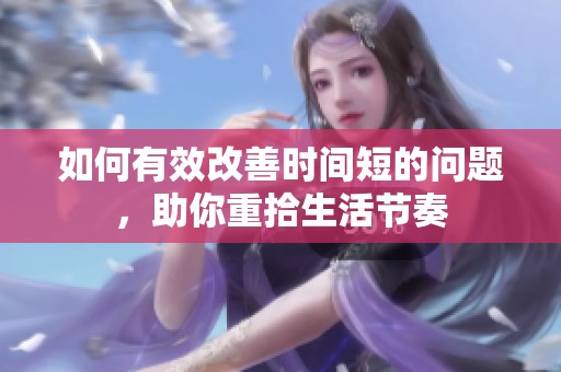 如何有效改善时间短的问题，助你重拾生活节奏