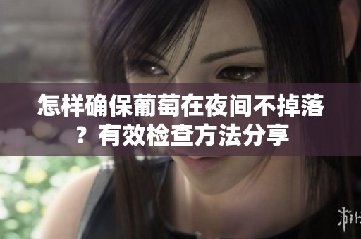 怎样确保葡萄在夜间不掉落？有效检查方法分享