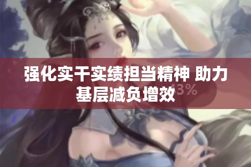 强化实干实绩担当精神 助力基层减负增效