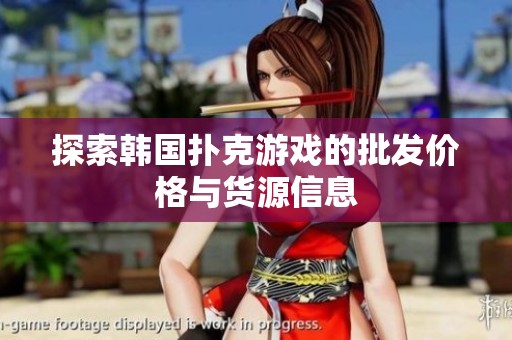 探索韩国扑克游戏的批发价格与货源信息