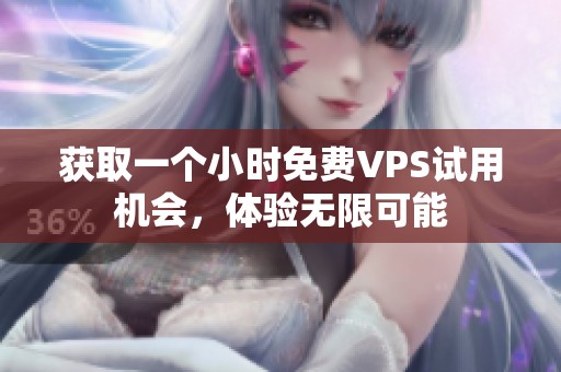 获取一个小时免费VPS试用机会，体验无限可能