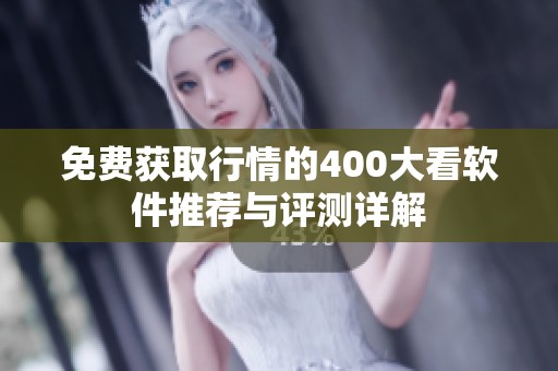 免费获取行情的400大看软件推荐与评测详解