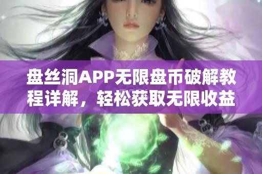 盘丝洞APP无限盘币破解教程详解，轻松获取无限收益